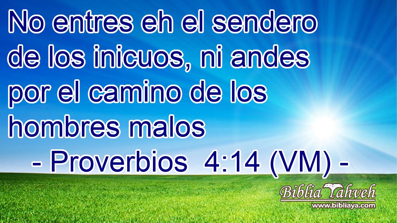  No entres eh el sendero de los inicuos, ni andes por el camino de los hombres malos 