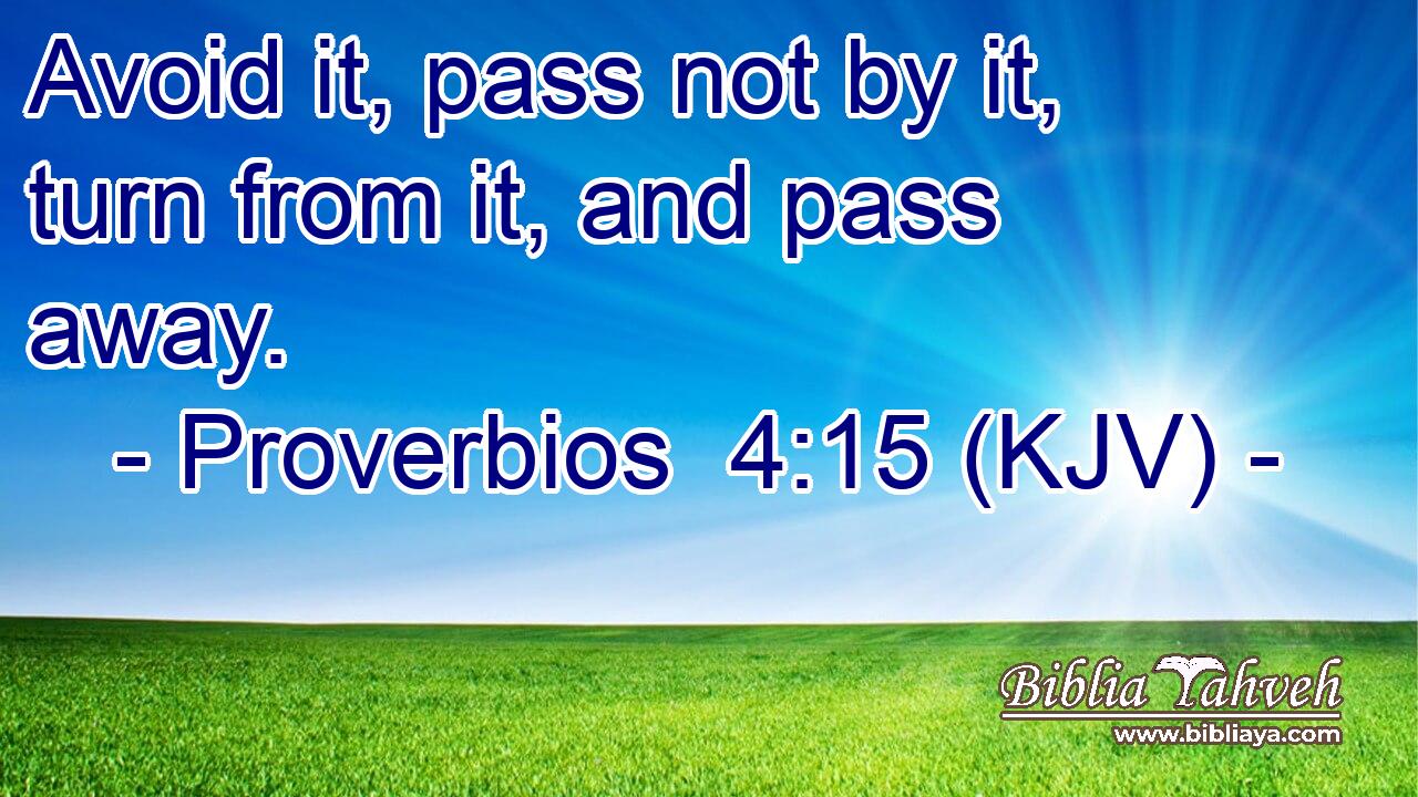 Avoid it, pass not by it, turn from it, and pass away.