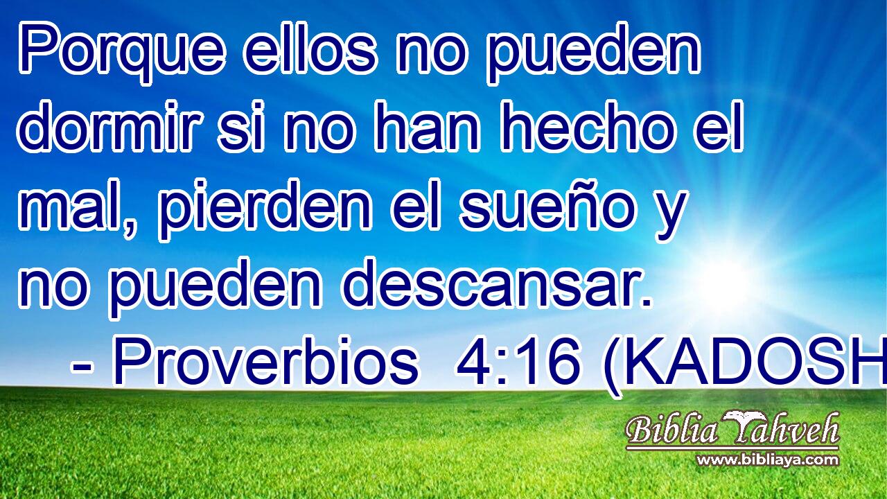  Porque ellos no pueden dormir si no han hecho el mal, pierden el sueño y no pueden descansar. 