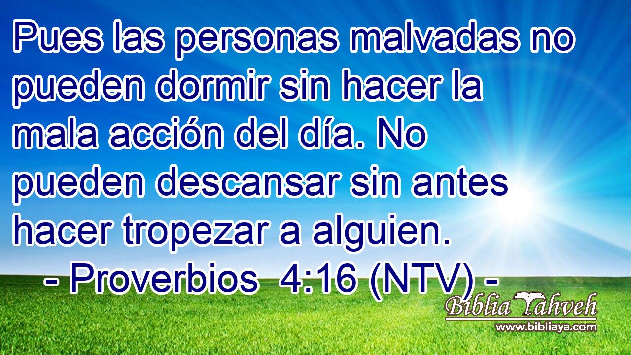 Pues las personas malvadas no pueden dormir sin hacer la mala acción del día. No pueden descansar sin antes hacer tropezar a alguien.