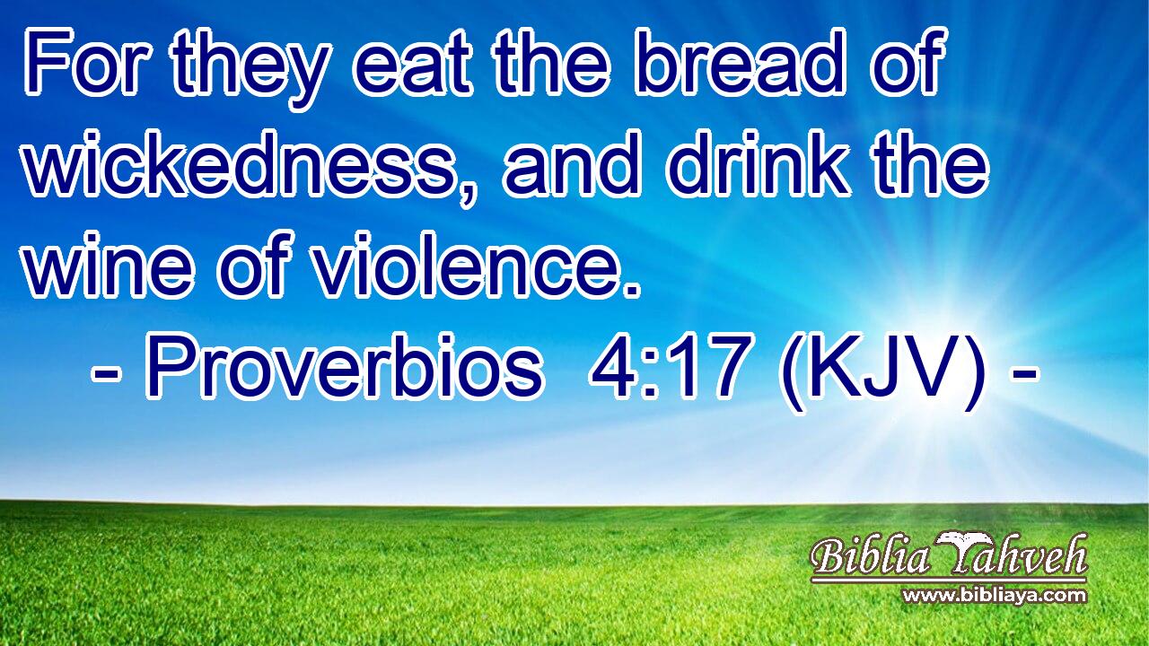 For they eat the bread of wickedness, and drink the wine of violence.