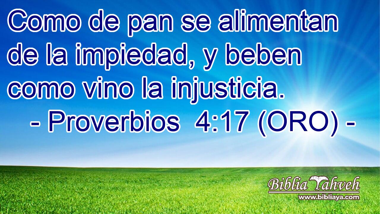  Como de pan se alimentan de la impiedad, y beben como vino la injusticia. 