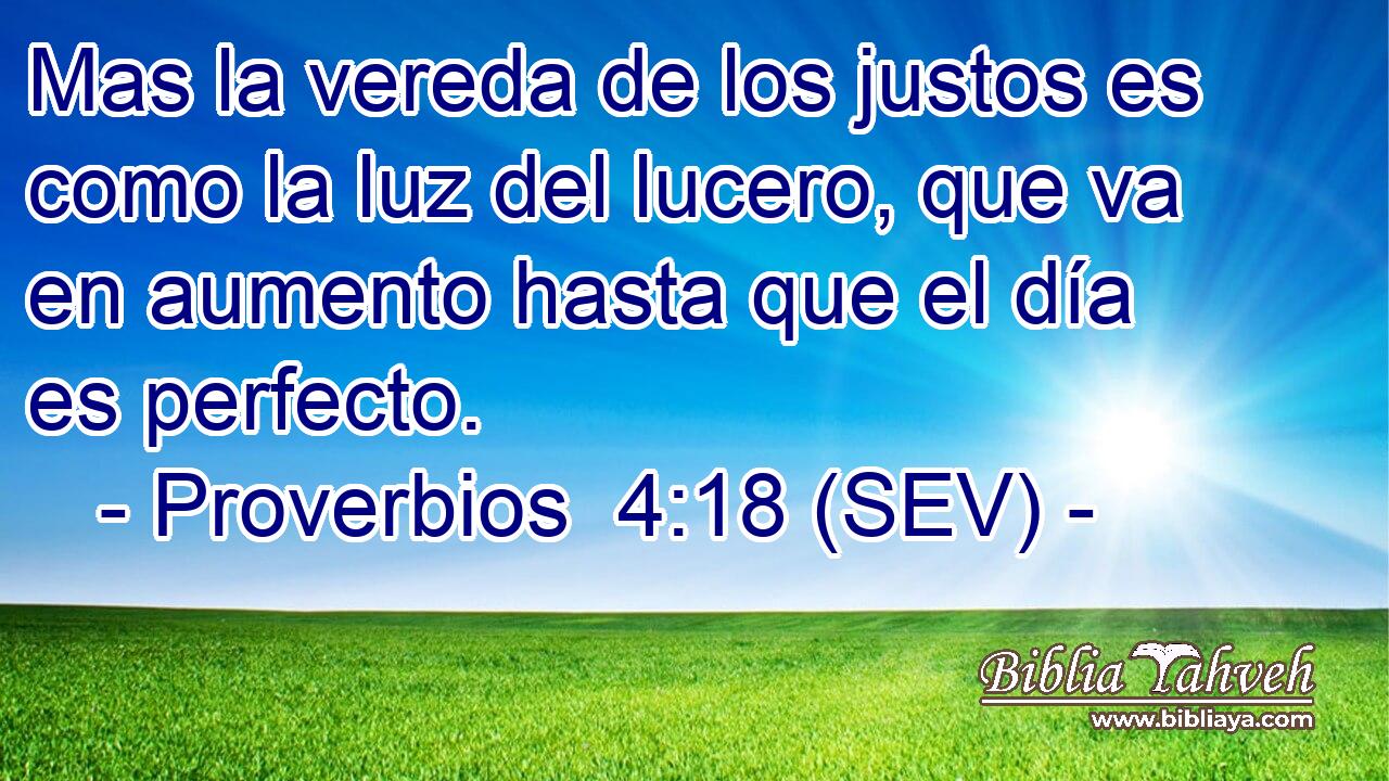 Mas la vereda de los justos es como la luz del lucero, que va en aumento hasta que el día es perfecto.