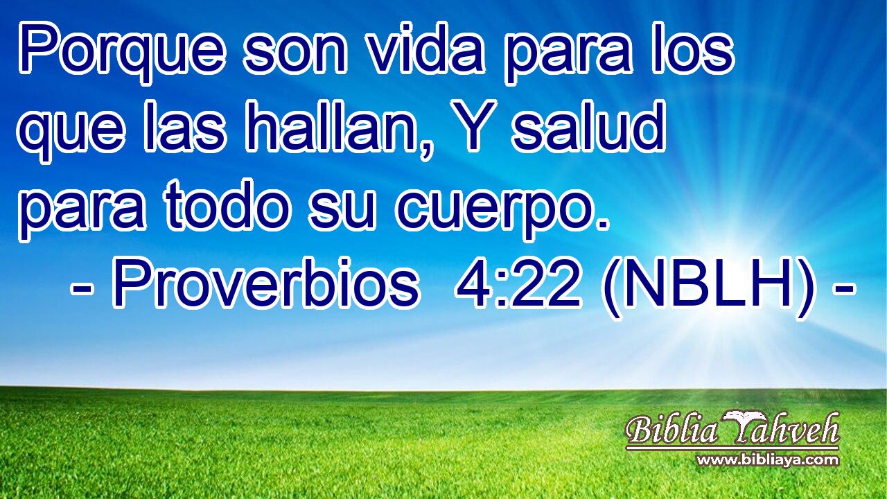  Porque son vida para los que las hallan, Y salud para todo su cuerpo. 