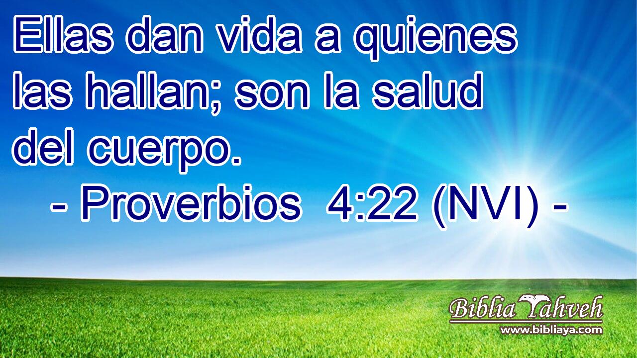  Ellas dan vida a quienes las hallan; son la salud del cuerpo. 