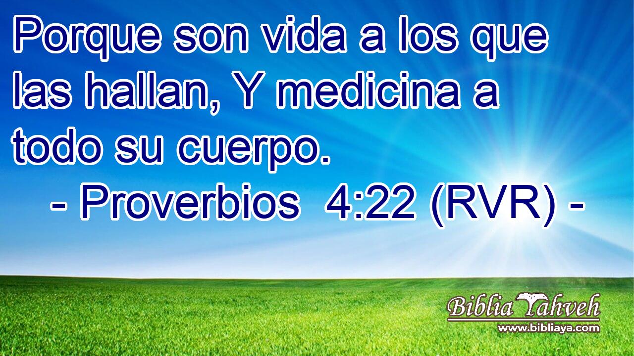 Porque son vida a los que las hallan, Y medicina a todo su cuerpo.