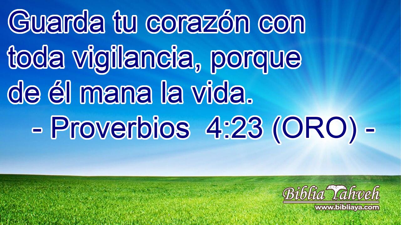  Guarda tu corazón con toda vigilancia, porque de él mana la vida. 