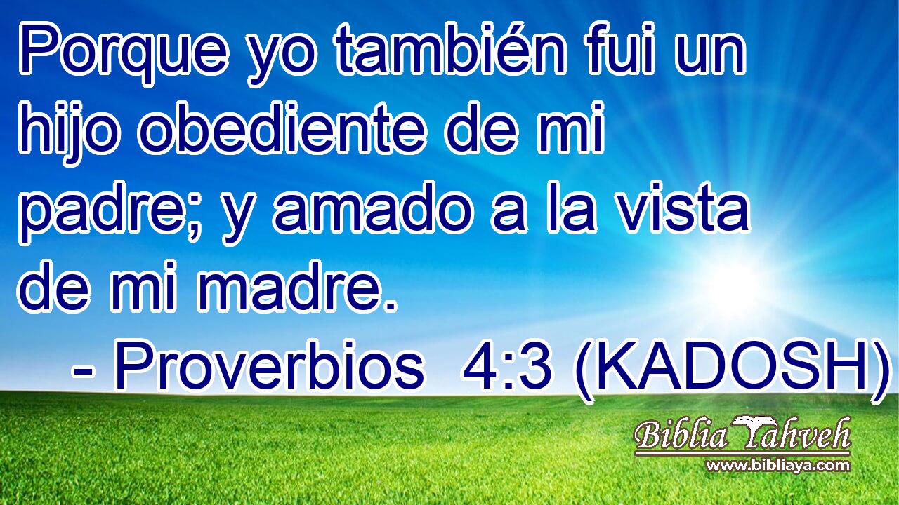  Porque yo también fui un hijo obediente de mi padre; y amado a la vista de mi madre. 