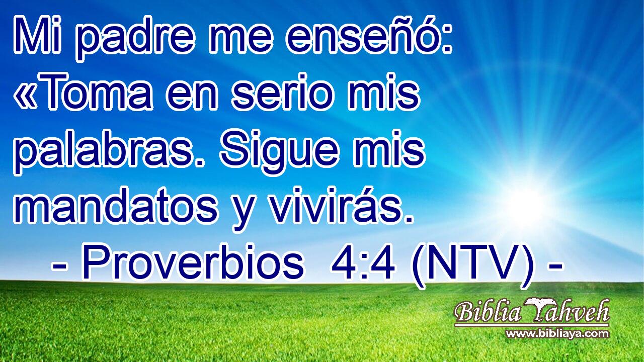 Proverbios 4:4 (NTV) - Mi padre me enseñó: «Toma en serio mis ...