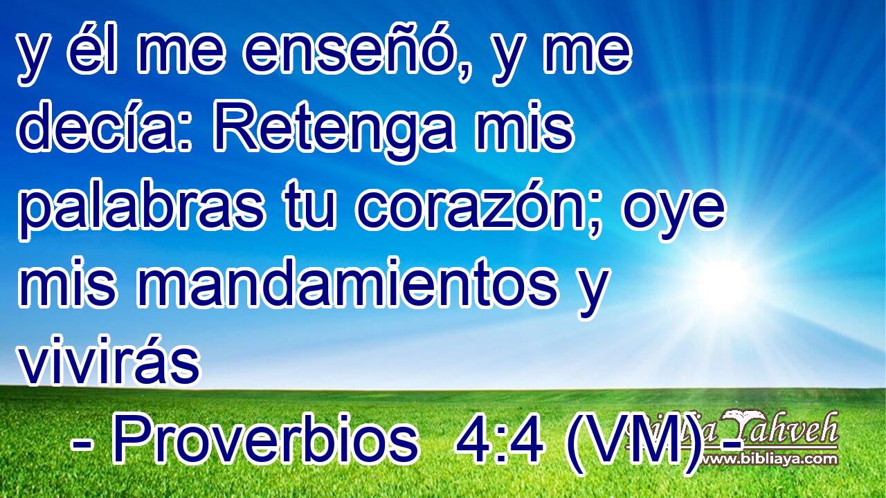  y él me enseñó, y me decía: Retenga mis palabras tu corazón; oye mis mandamientos y vivirás 