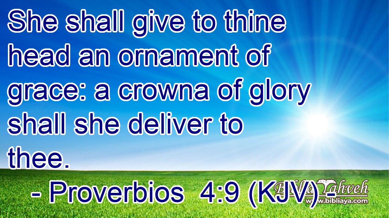 She shall give to thine head an ornament of grace: a crowna of glory shall she deliver to thee.