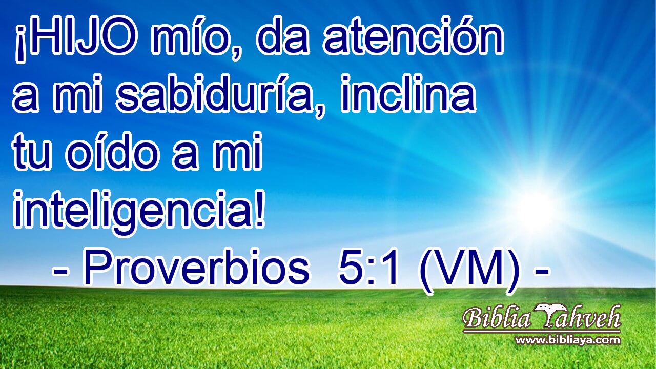  ¡HIJO mío, da atención a mi sabiduría, inclina tu oído a mi inteligencia! 