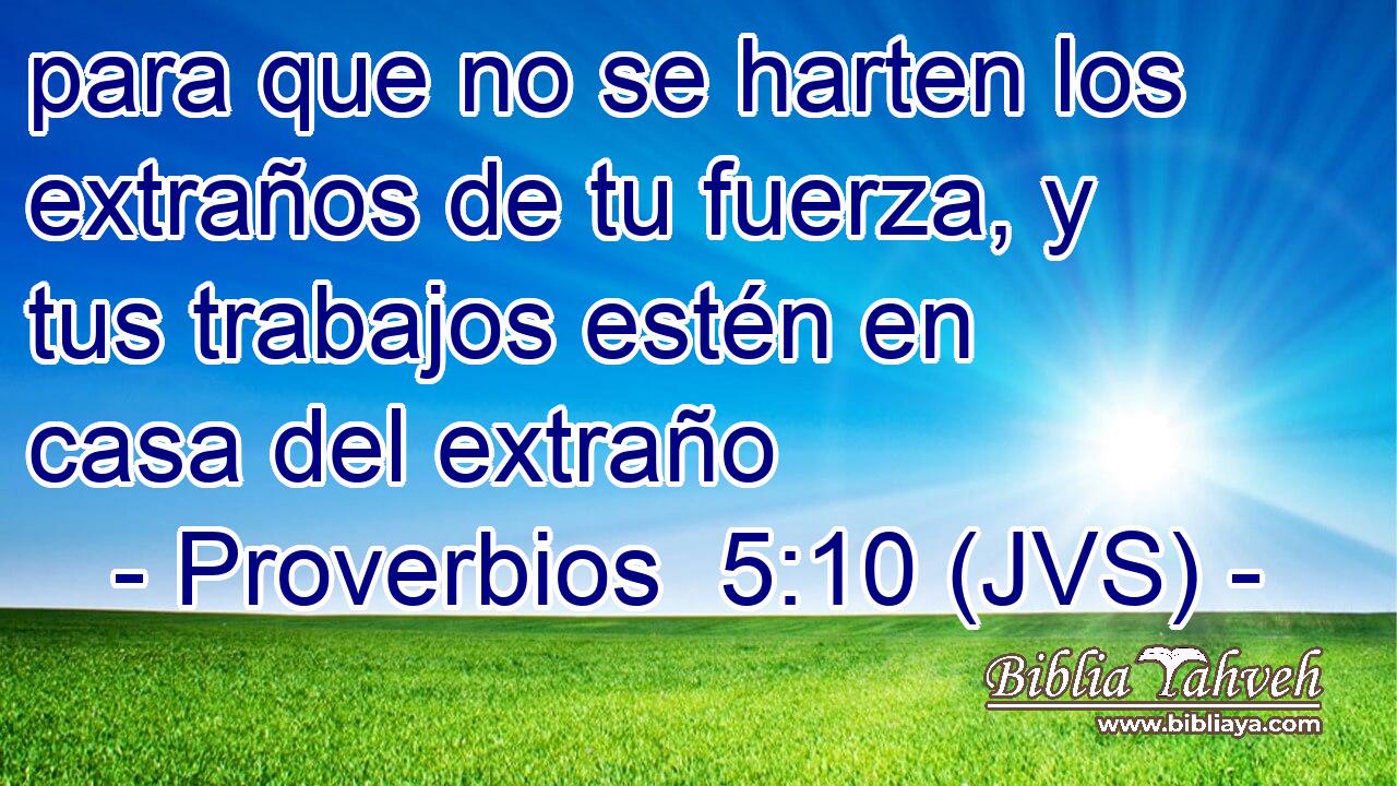 para que no se harten los extraños de tu fuerza, y tus trabajos estén en casa del extraño