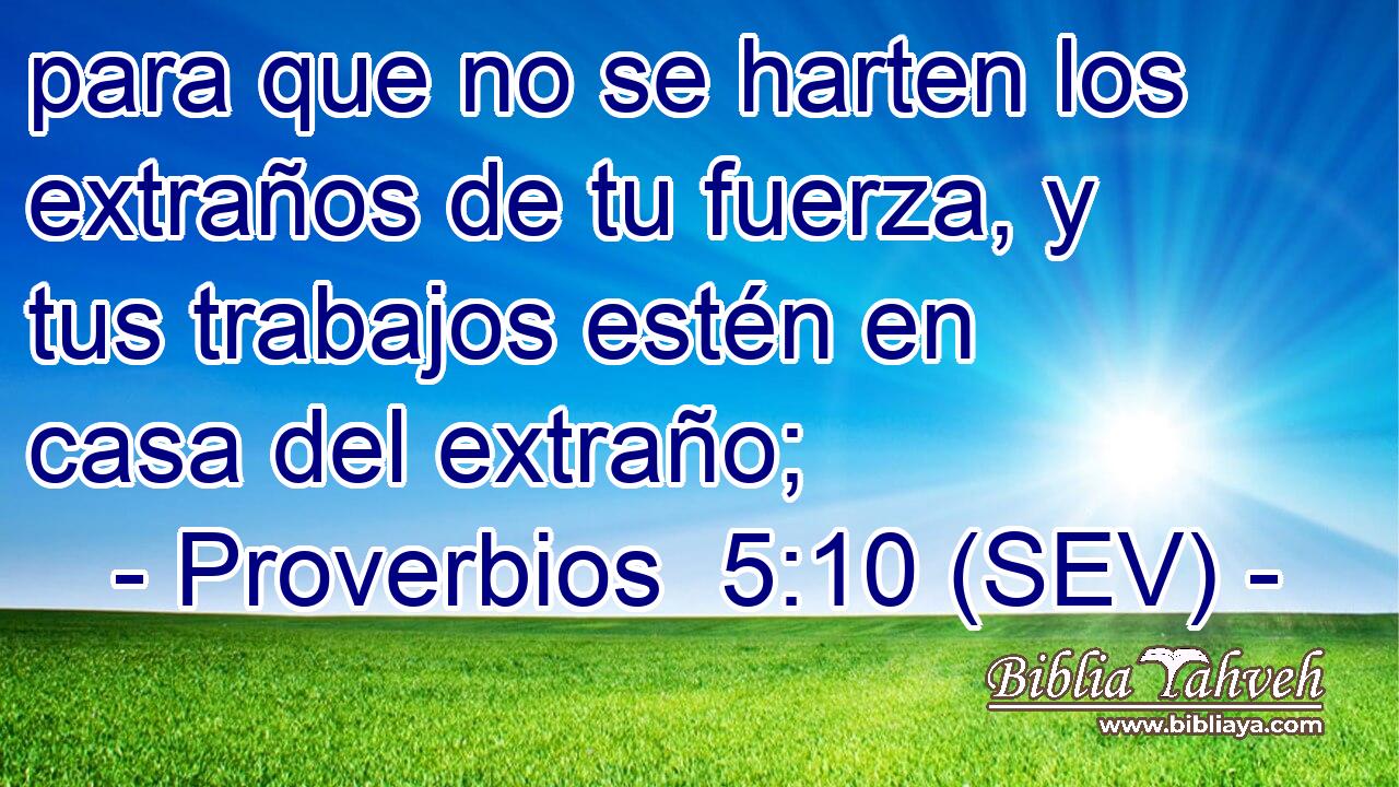 para que no se harten los extraños de tu fuerza, y tus trabajos estén en casa del extraño;