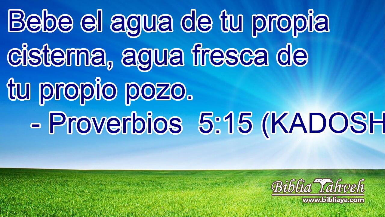 Bebe el agua de tu propia cisterna, agua fresca de tu propio pozo. 