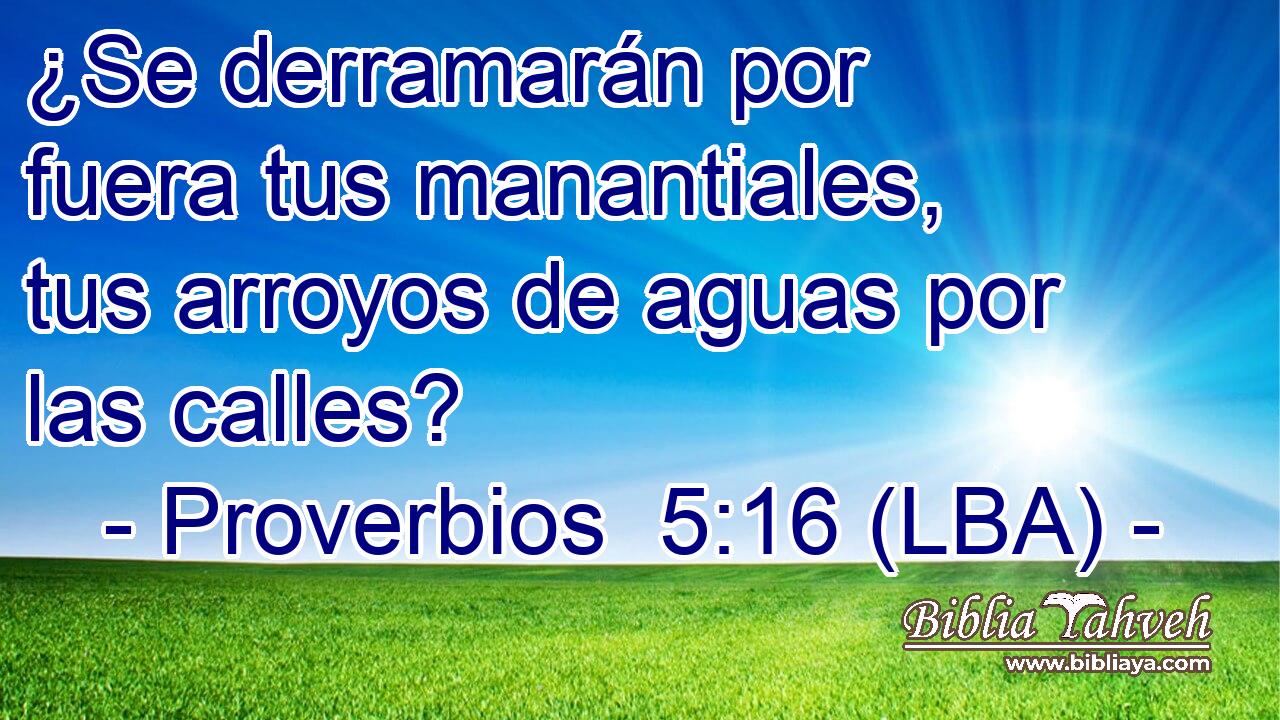 ¿Se derramarán por fuera tus manantiales, tus arroyos de aguas por las calles?