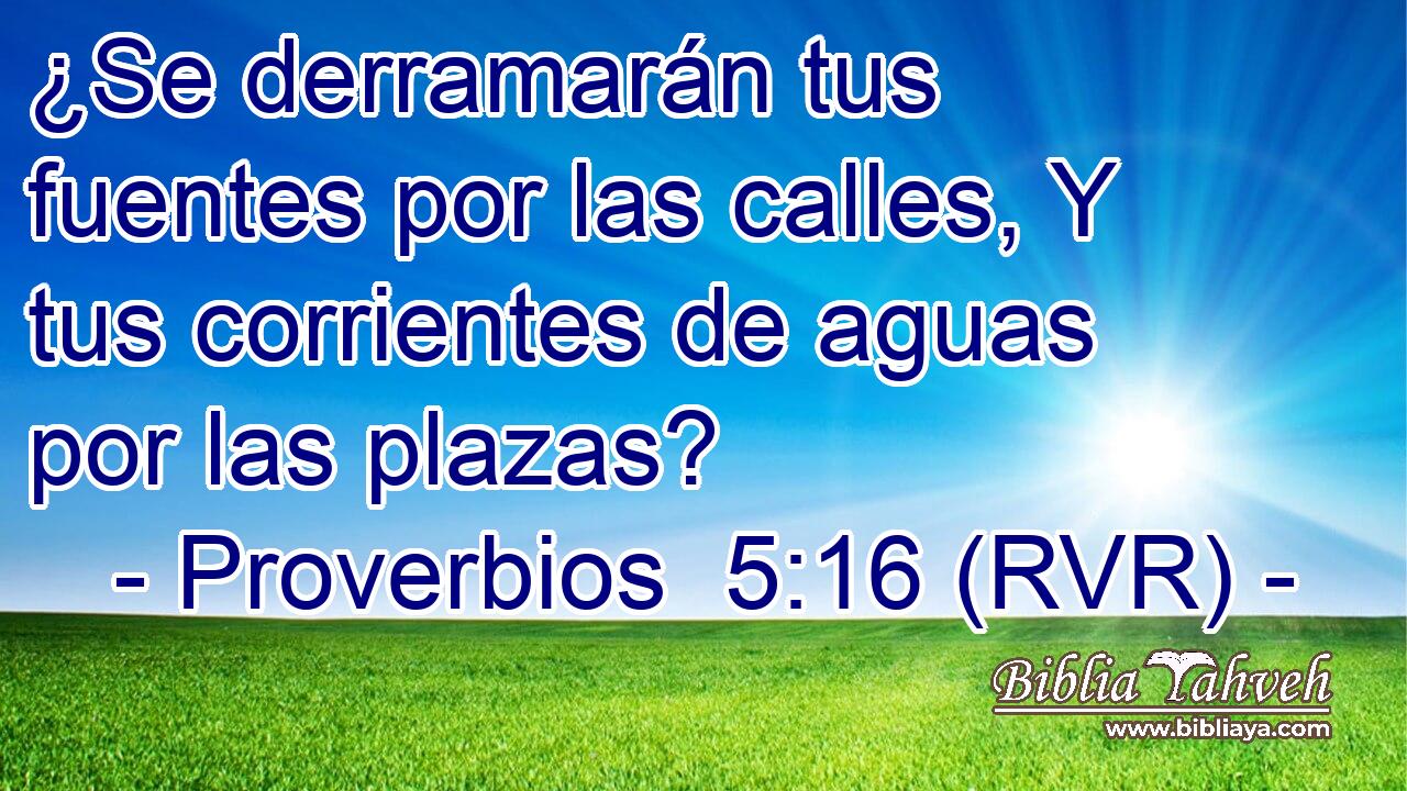 ¿Se derramarán tus fuentes por las calles, Y tus corrientes de aguas por las plazas?
