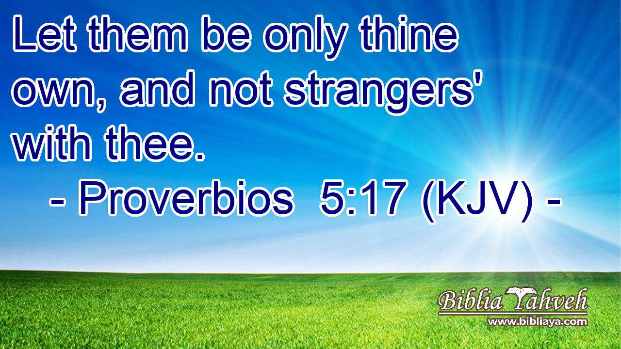 Let them be only thine own, and not strangers' with thee.