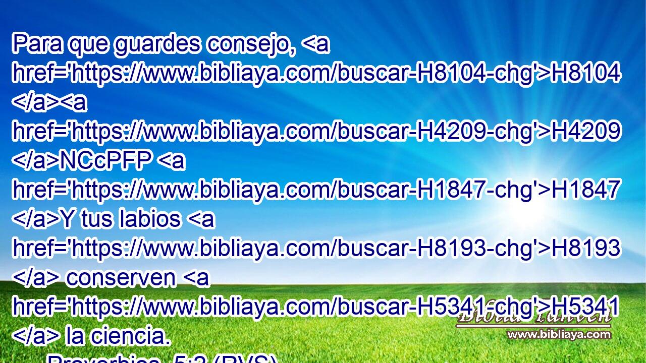 Para que guardes consejo, H8104 H4209 NCcPFP H1847 Y tus labios H8193  conserven H5341  la ciencia. 