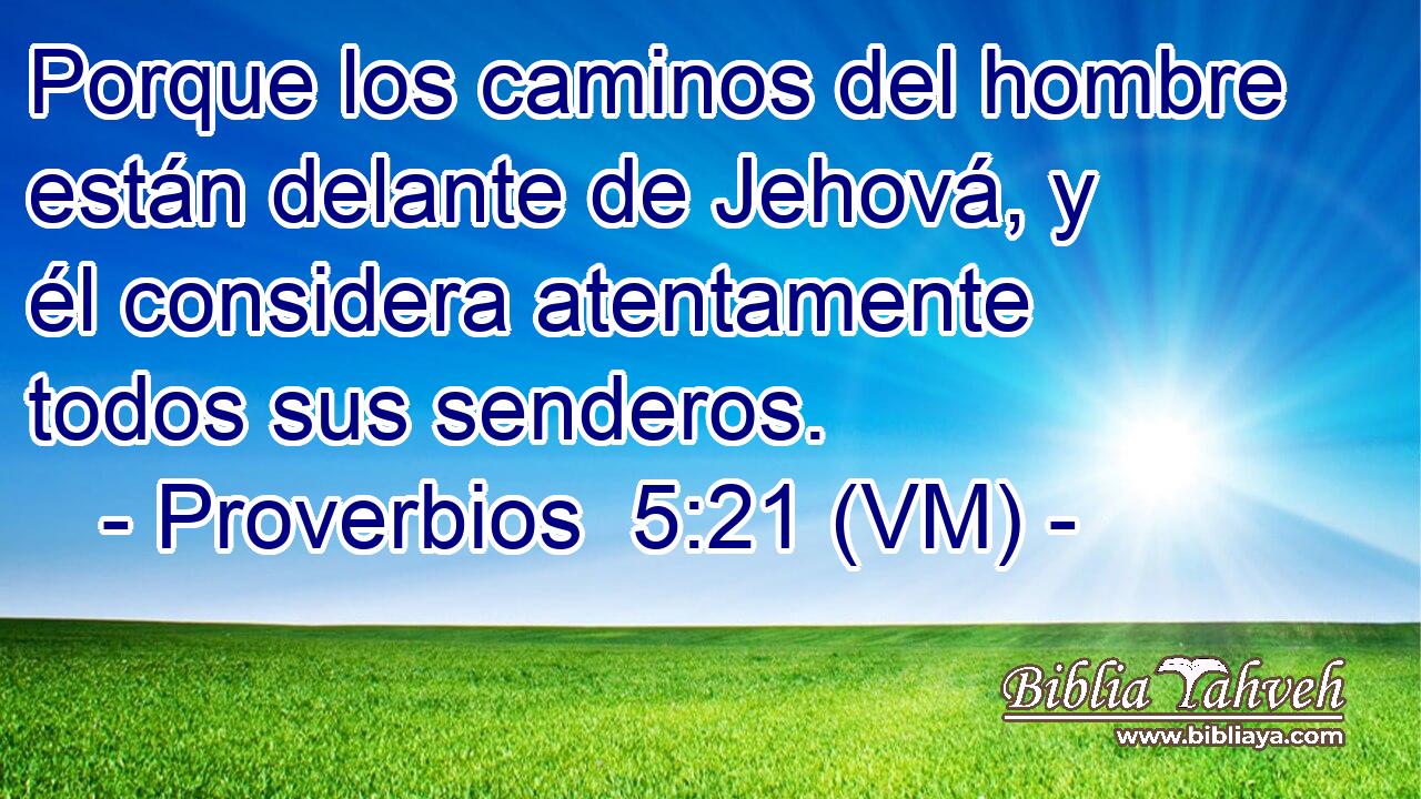  Porque los caminos del hombre están delante de Jehová, y él considera atentamente todos sus senderos. 