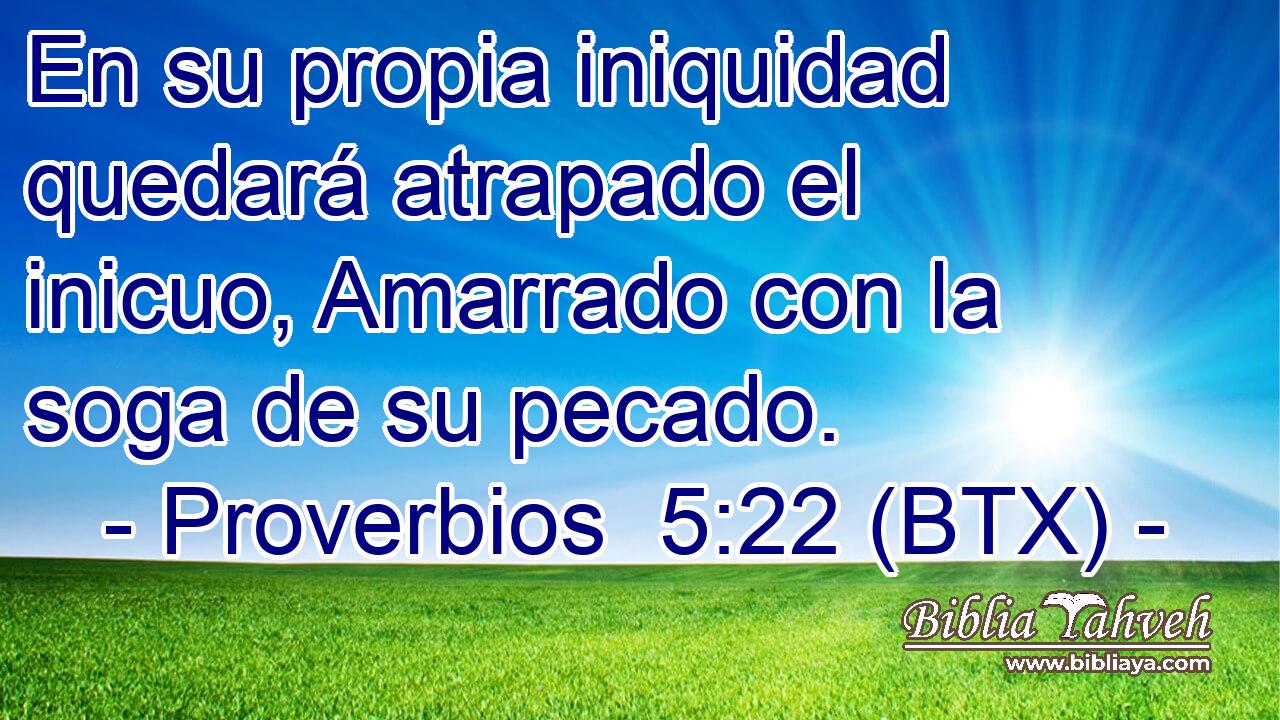 En su propia iniquidad quedará atrapado el inicuo, Amarrado con la soga de su pecado.