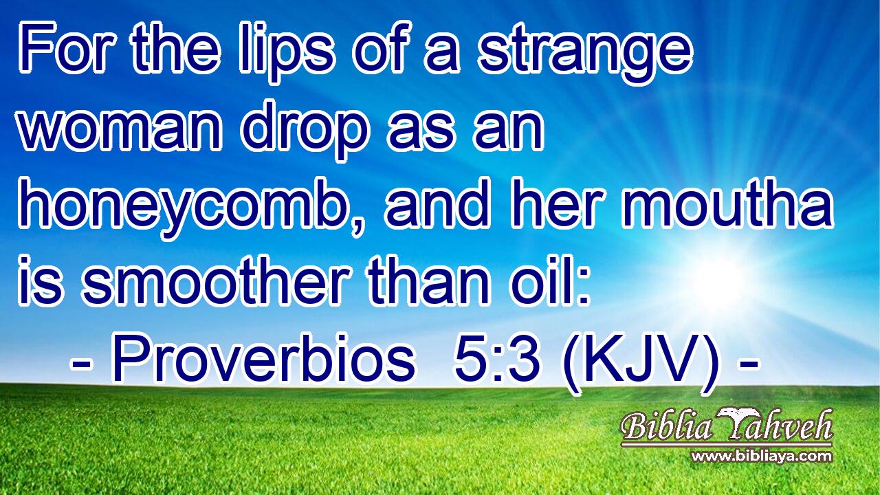 For the lips of a strange woman drop as an honeycomb, and her moutha is smoother than oil: