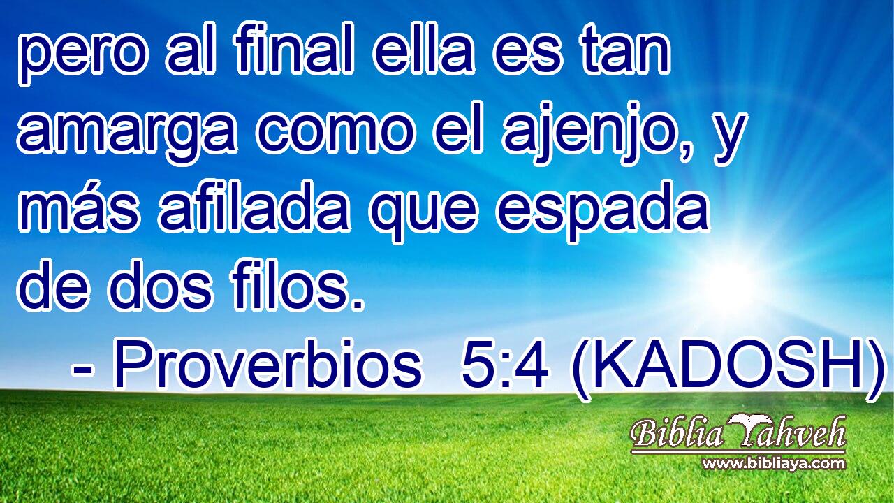  pero al final ella es tan amarga como el ajenjo, y más afilada que espada de dos filos. 