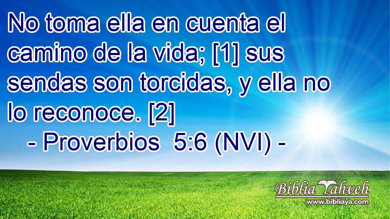  No toma ella en cuenta el camino de la vida; [1] sus sendas son torcidas, y ella no lo reconoce. [2] 