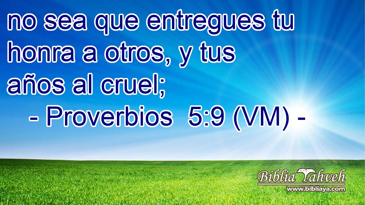  no sea que entregues tu honra a otros, y tus años al cruel; 