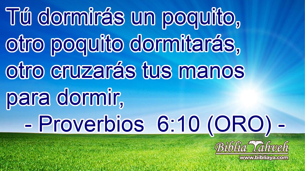  Tú dormirás un poquito, otro poquito dormitarás, otro cruzarás tus manos para dormir, 