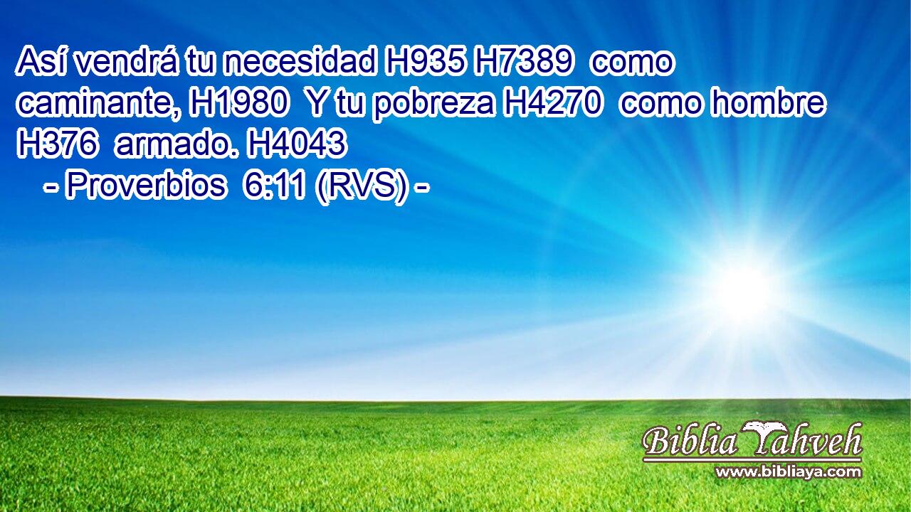 Así vendrá tu necesidad H935 H7389  como caminante, H1980  Y tu pobreza H4270  como hombre H376  armado. H4043  
