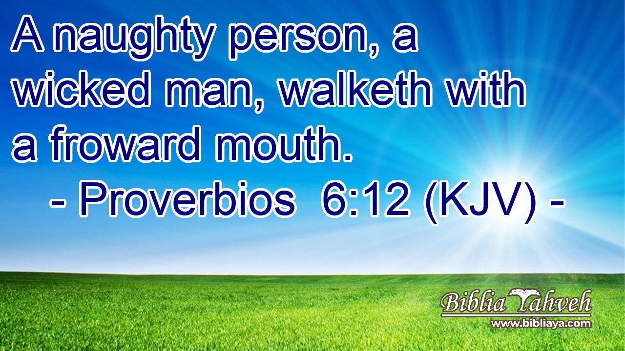 A naughty person, a wicked man, walketh with a froward mouth.