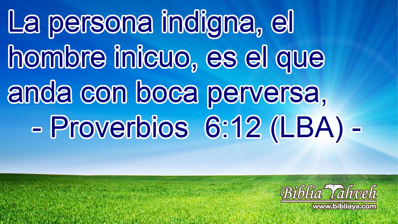 La persona indigna, el hombre inicuo, es el que anda con boca perversa,