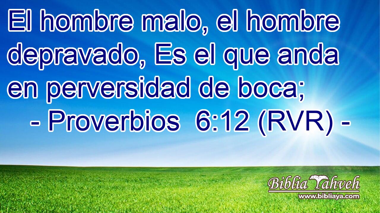 El hombre malo, el hombre depravado, Es el que anda en perversidad de boca;