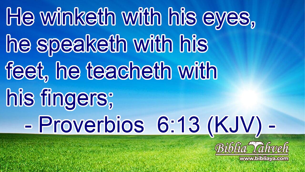He winketh with his eyes, he speaketh with his feet, he teacheth with his fingers;