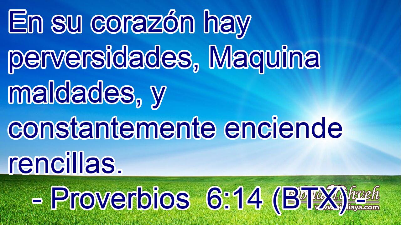 En su corazón hay perversidades, Maquina maldades, y constantemente enciende rencillas.