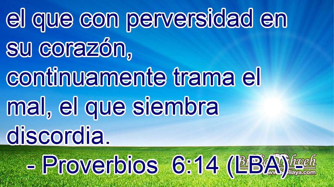 el que con perversidad en su corazón, continuamente trama el mal, el que siembra discordia.