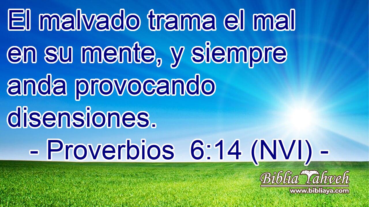  El malvado trama el mal en su mente, y siempre anda provocando disensiones. 