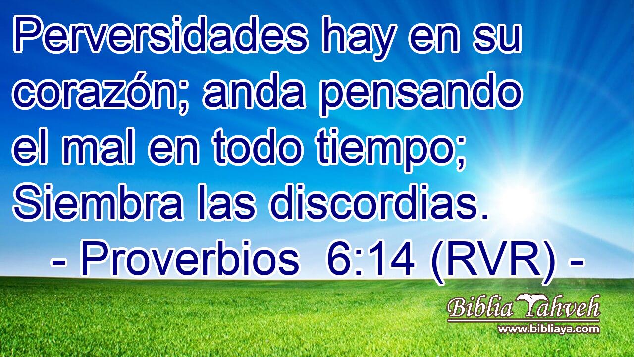 Perversidades hay en su corazón; anda pensando el mal en todo tiempo; Siembra las discordias.
