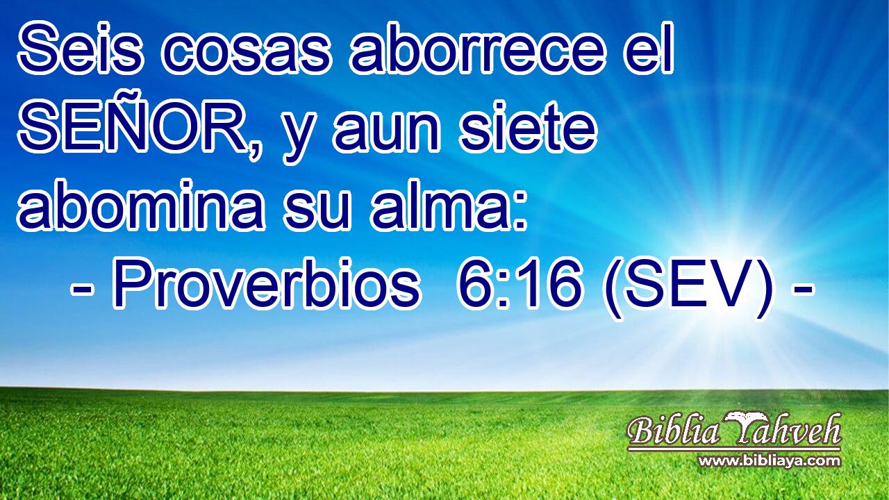 Seis cosas aborrece el SEÑOR, y aun siete abomina su alma:
