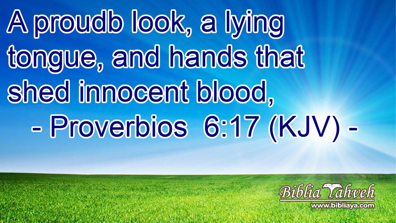 A proudb look, a lying tongue, and hands that shed innocent blood,