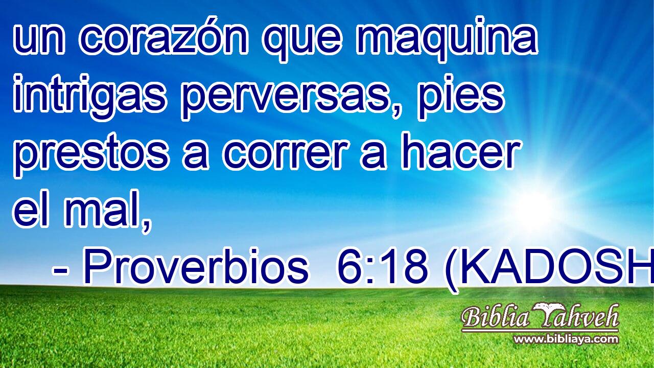  un corazón que maquina intrigas perversas, pies prestos a correr a hacer el mal, 