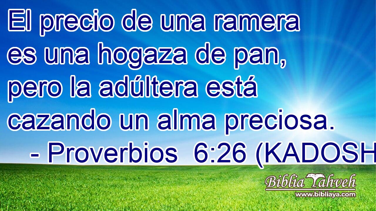  El precio de una ramera es una hogaza de pan, pero la adúltera está cazando un alma preciosa. 