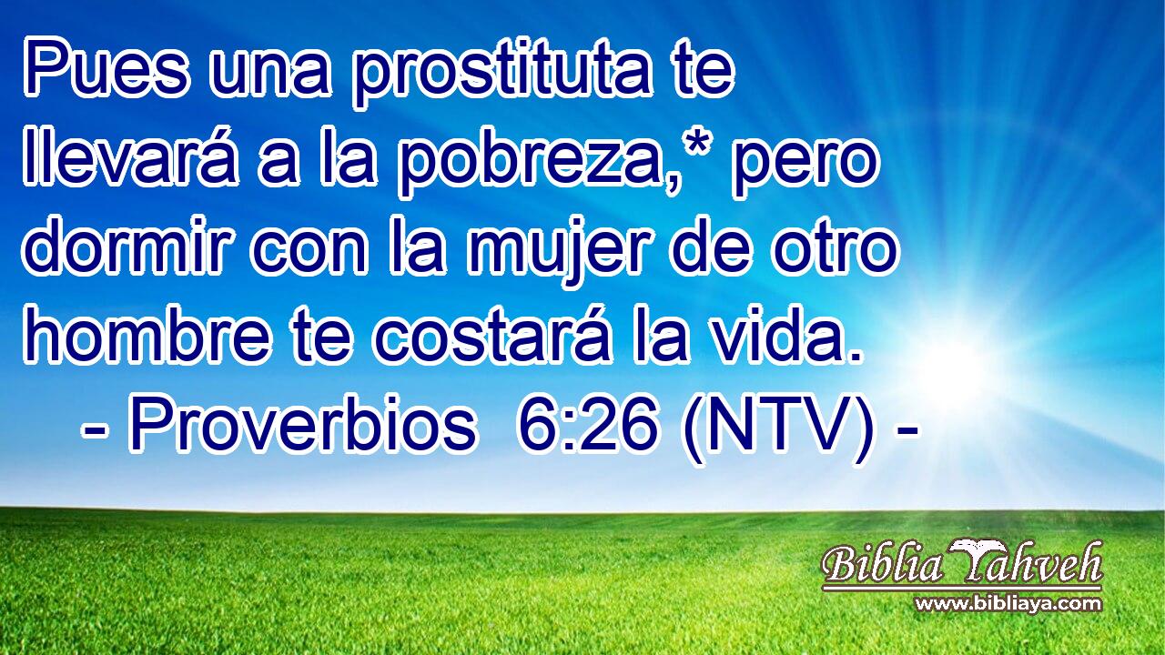 Pues una prostituta te llevará a la pobreza,* pero dormir con la mujer de otro hombre te costará la vida.