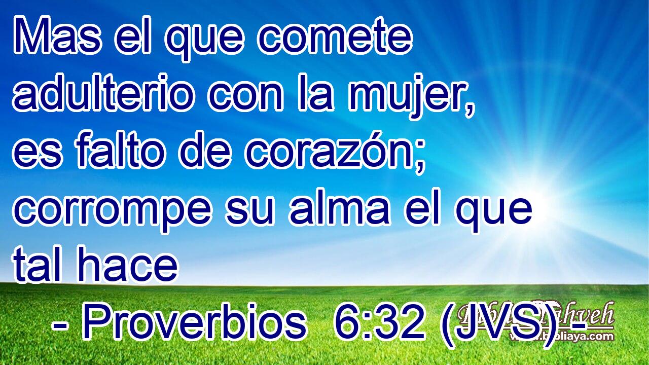 Mas el que comete adulterio con la mujer, es falto de corazón; corrompe su alma el que tal hace