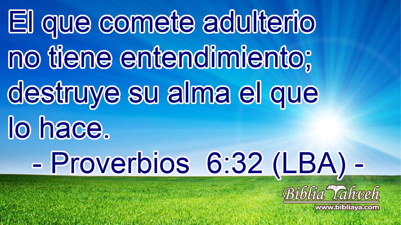 El que comete adulterio no tiene entendimiento; destruye su alma el que lo hace.