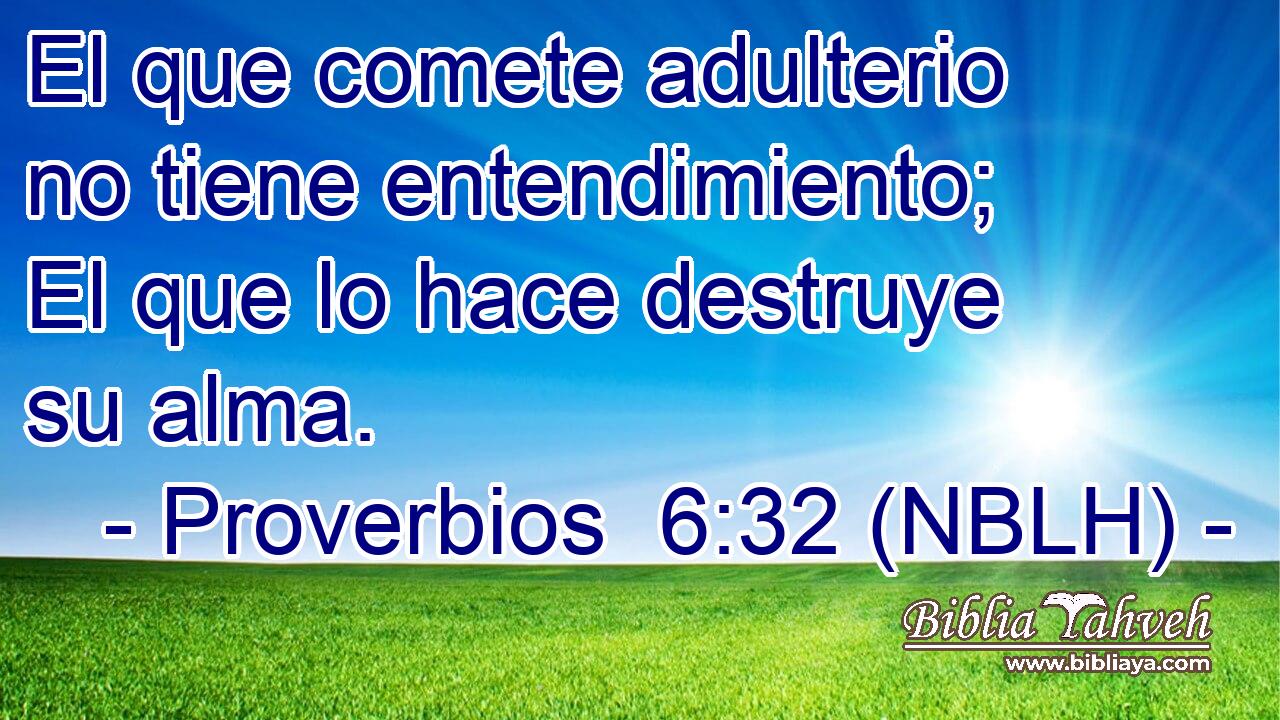 El que comete adulterio no tiene entendimiento; El que lo hace destruye su alma. 