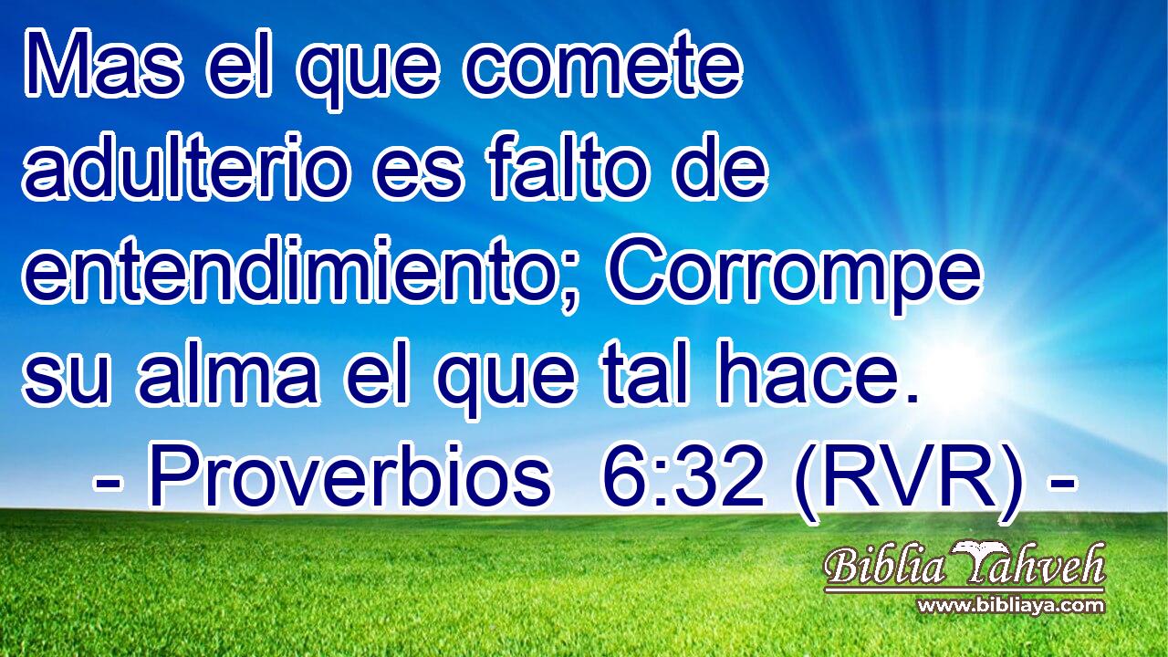 Mas el que comete adulterio es falto de entendimiento; Corrompe su alma el que tal hace.