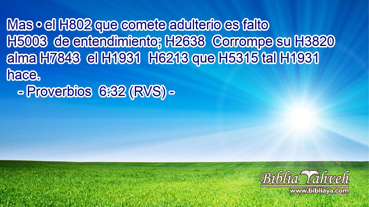 Mas • el H802 que comete adulterio es falto H5003  de entendimiento; H2638  Corrompe su H3820  alma H7843  el H1931  H6213 que H5315 tal H1931  hace. 