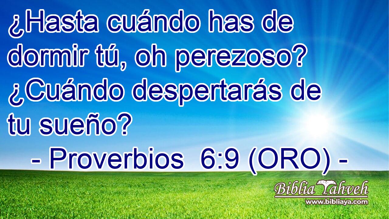  ¿Hasta cuándo has de dormir tú, oh perezoso? ¿Cuándo despertarás de tu sueño? 